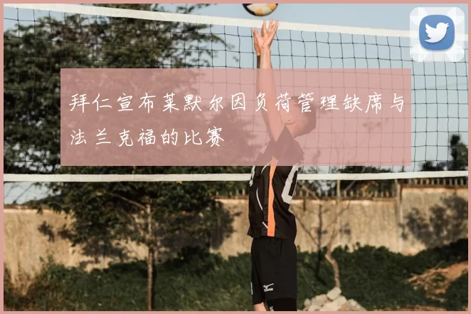 拜仁宣布莱默尔因负荷管理缺席与法兰克福的比赛