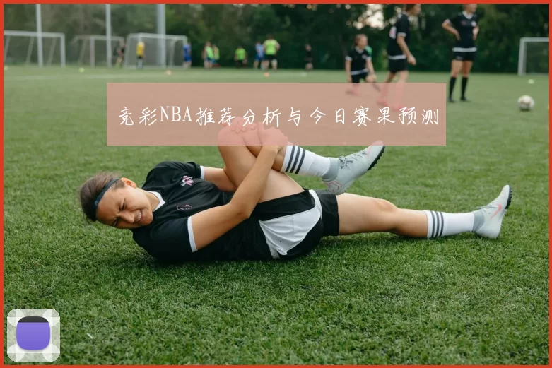 竞彩NBA推荐分析与今日赛果预测