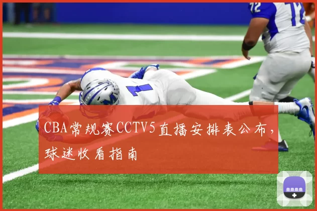 CBA常规赛CCTV5直播安排表公布，球迷收看指南