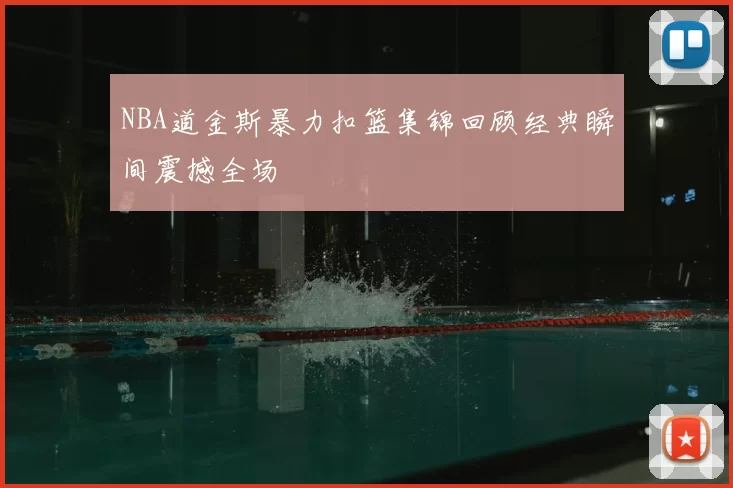 NBA道金斯暴力扣篮集锦回顾经典瞬间震撼全场