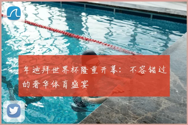 年迪拜世界杯隆重开幕：不容错过的奢华体育盛宴