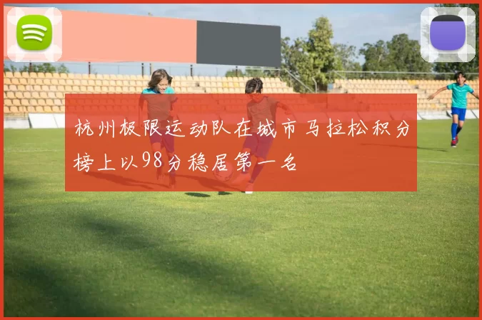 杭州极限运动队在城市马拉松积分榜上以98分稳居第一名