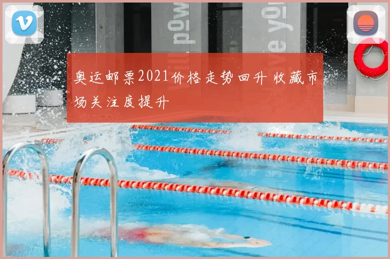 奥运邮票2021价格走势回升 收藏市场关注度提升