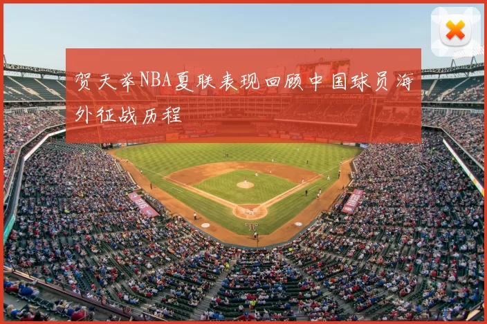 贺天举NBA夏联表现回顾中国球员海外征战历程