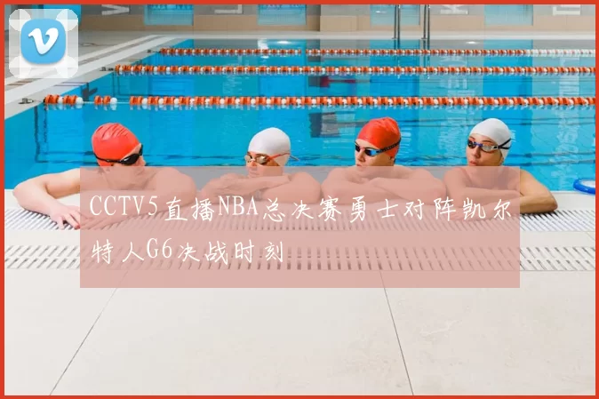 CCTV5直播NBA总决赛勇士对阵凯尔特人G6决战时刻