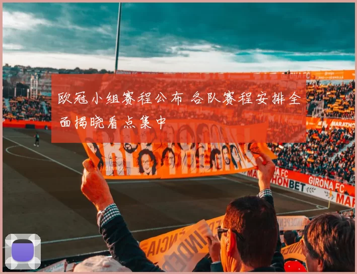 欧冠小组赛程公布 各队赛程安排全面揭晓看点集中
