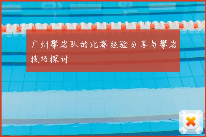广州攀岩队的比赛经验分享与攀岩技巧探讨